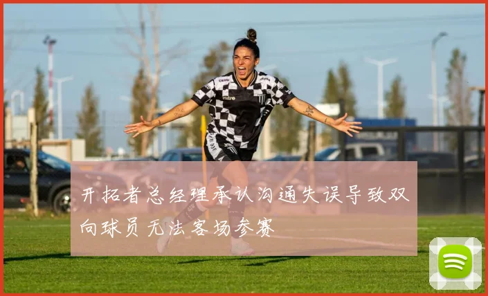 开拓者总经理承认沟通失误导致双向球员无法客场参赛